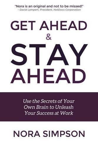 Cover image for Get Ahead and Stay Ahead: Use the Secrets of Your Own Brain to Unleash Your Success at Work