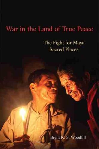 Cover image for War in the Land of True Peace: The Fight for Maya Sacred Places