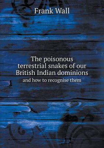 Cover image for The poisonous terrestrial snakes of our British Indian dominions and how to recognise them