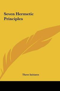 Cover image for Seven Hermetic Principles Seven Hermetic Principles