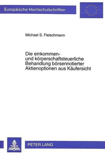 Cover image for Die Einkommen- Und Koerperschaftsteuerliche Behandlung Boersennotierter Aktienoptionen Aus Kaeufersicht