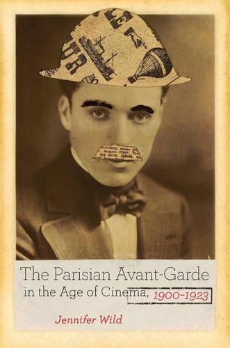 The Parisian Avant-Garde in the Age of Cinema, 1900-1923