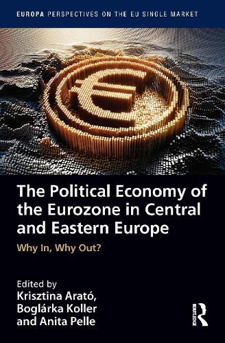 Cover image for The Political Economy of the Eurozone in Central and Eastern Europe: Why In, Why Out?