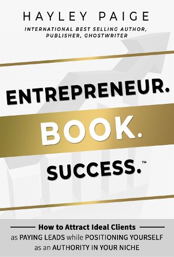 Cover image for Entrepreneur. Book. Success.: How to Attract Ideal Clients as Paying Leads while Positioning Yourself as an Authority in Your Niche