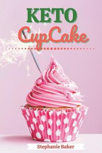 Cover image for Keto CupCake: Discover 30 Easy to Follow Ketogenic Cookbook CupCake recipes for Your Low-Carb Diet with Gluten-Free and wheat to Maximize your weight loss