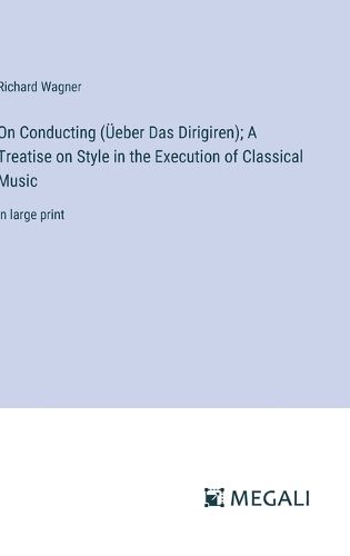 Cover image for On Conducting (UEeber Das Dirigiren); A Treatise on Style in the Execution of Classical Music