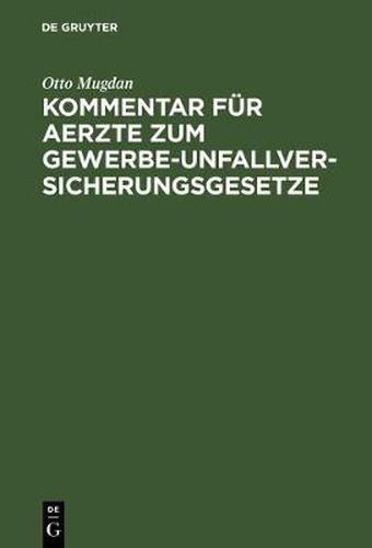 Cover image for Kommentar Fur Aerzte Zum Gewerbe-Unfallversicherungsgesetze: Nebst Dem Gesetz, Betr. Die Abanderung Der Unfallversicherungs-Gesetze Vom 30. Juni 1900 in Der Fassung Der Bekanntmachung Vom 5. Juli 1900