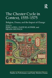 Cover image for The Chester Cycle in Context, 1555-1575: Religion, Drama, and the Impact of Change