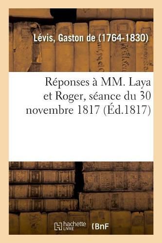 Reponses A MM. Laya Et Roger, Seance Du 30 Novembre 1817