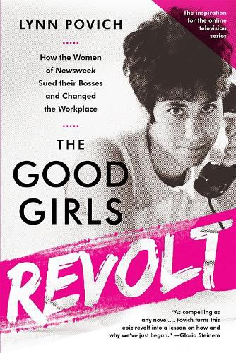 Cover image for The Good Girls Revolt (Media tie-in): How the Women of Newsweek Sued their Bosses and Changed the Workplace