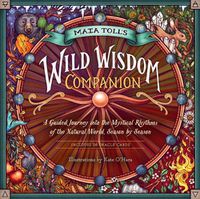 Cover image for Maia Toll's Wild Wisdom Companion: A Guided Journey into the Mystical Rhythms of the Natural World, Season by Season