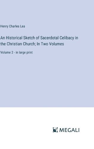 Cover image for An Historical Sketch of Sacerdotal Celibacy in the Christian Church; In Two Volumes