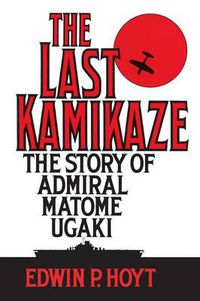 Cover image for The Last Kamikaze: The Story of Admiral Matome Ugaki