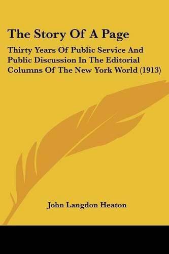 Cover image for The Story of a Page: Thirty Years of Public Service and Public Discussion in the Editorial Columns of the New York World (1913)