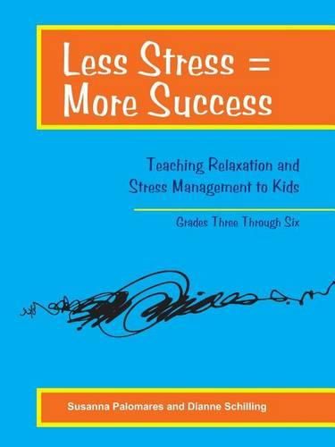 Cover image for Less Stress = More Success: Teaching Relaxation and Stress Management to Kids Grades Three Through Six