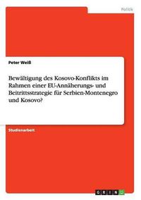 Cover image for Bewaltigung des Kosovo-Konflikts im Rahmen einer EU-Annaherungs- und Beitrittsstrategie fur Serbien-Montenegro und Kosovo?