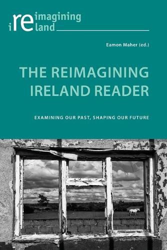 Cover image for The Reimagining Ireland Reader: Examining Our Past, Shaping Our Future