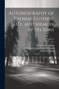 Cover image for Autobiography of Thomas Guthrie, D.D., and Memoir by His Sons; Volume 2