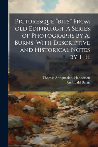 Cover image for Picturesque abitsa From old Edinburgh. A Series of Photographs by A. Burns; With Descriptive and Historical Notes by T. H