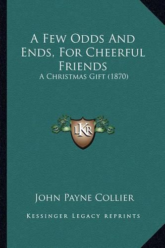 A Few Odds and Ends, for Cheerful Friends: A Christmas Gift (1870)