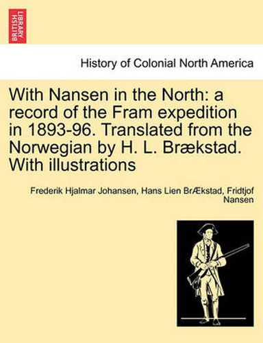 Cover image for With Nansen in the North: A Record of the Fram Expedition in 1893-96. Translated from the Norwegian by H. L. Braekstad. with Illustrations