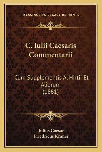 C. Iulii Caesaris Commentarii: Cum Supplementis A. Hirtii Et Aliorum (1861)