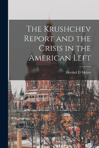 Cover image for The Krushchev Report and the Crisis in the American Left