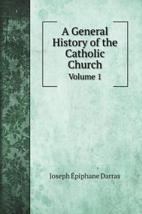 Cover image for A General History of the Catholic Church: Volume 1