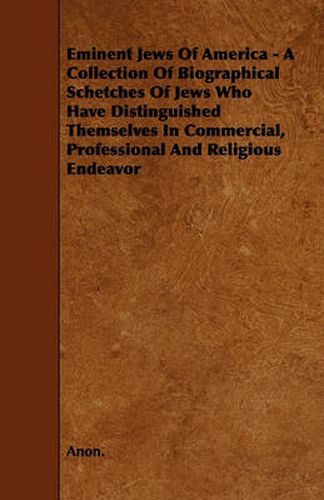 Cover image for Eminent Jews Of America - A Collection Of Biographical Schetches Of Jews Who Have Distinguished Themselves In Commercial, Professional And Religious Endeavor