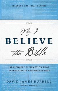 Cover image for Why I Believe the Bible: Reasonable Affirmation That Everything in the Bible Is True