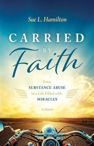 Cover image for Carried by Faith: From Substance Abuse to a Life Filled with Miracles