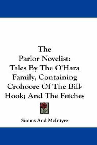 Cover image for The Parlor Novelist: Tales by the O'Hara Family, Containing Crohoore of the Bill-Hook; And the Fetches