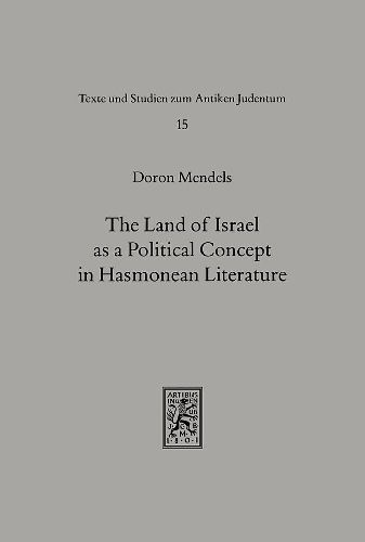 Cover image for The Land of Israel as a Political Concept in Hasmonean Literature: Recourse to History in Second Century B. C. Claims to the Holy Land
