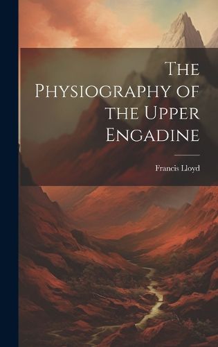 Cover image for The Physiography of the Upper Engadine