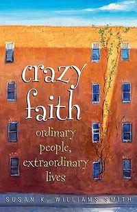 Cover image for Crazy Faith: Ordinary People, Extraordinary Lives