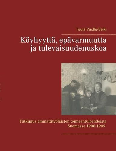 Cover image for Koeyhyytta, epavarmuutta ja tulevaisuudenuskoa: Tutkimus ammattityoelaisten toimeentuloehdoista Suomessa 1908-1909