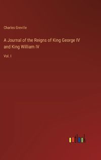 Cover image for A Journal of the Reigns of King George IV and King William IV