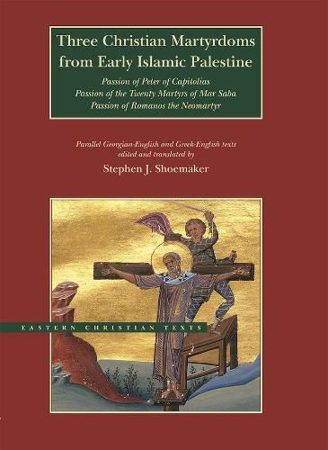 Cover image for Three Christian Martyrdoms from Early Islamic Palestine: Passion of Peter of Capitolias, Passion of the Twenty Martyrs of Mar Saba, Passion of Romanos the Neo-Martyr