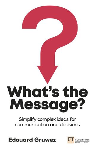 Cover image for What's the Message? Simplify complex ideas for communication and decisions