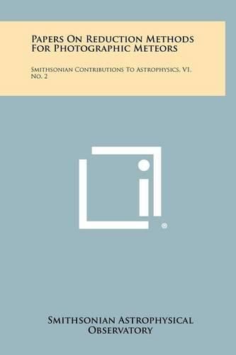 Papers on Reduction Methods for Photographic Meteors: Smithsonian Contributions to Astrophysics, V1, No. 2