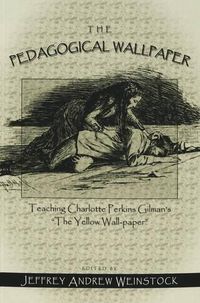 Cover image for The Pedagogical Wallpaper: Teaching Charlotte Perkins Gilman's The Yellow Wall-Paper