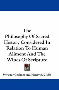 Cover image for The Philosophy of Sacred History Considered in Relation to Human Aliment and the Wines of Scripture