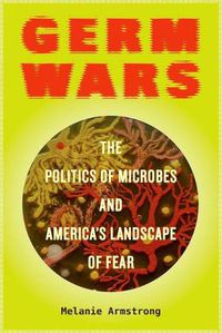 Cover image for Germ Wars: The Politics of Microbes and America's Landscape of Fear