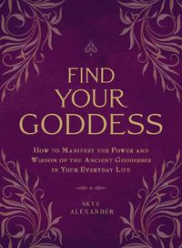 Cover image for Find Your Goddess: How to Manifest the Power and Wisdom of the Ancient Goddesses in Your Everyday Life