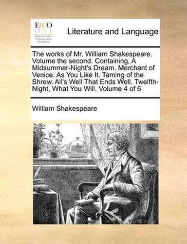 Cover image for The Works of Mr. William Shakespeare. Volume the Second. Containing, a Midsummer-Night's Dream. Merchant of Venice. as You Like It. Taming of the Shrew. All's Well That Ends Well. Twelfth-Night, What You Will. Volume 4 of 6