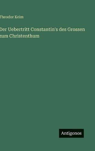 Cover image for Der Uebertritt Constantin's des Grossen zum Christenthum
