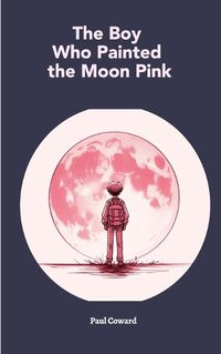 Cover image for The Boy Who Painted The Moon Pink