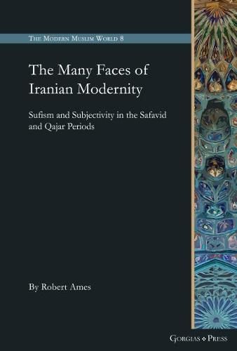 Cover image for The Many Faces of Iranian Modernity: Sufism and Subjectivity in the Safavid and Qajar Periods