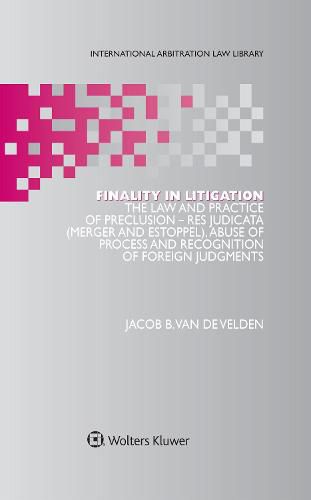 Cover image for Finality in Litigation: The Law and Practice of Preclusion: Res Judicata (Merger And Estoppel), Abuse of Process and Recognition of Foreign Judgments