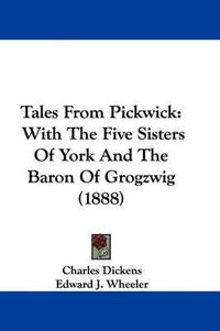 Cover image for Tales from Pickwick: With the Five Sisters of York and the Baron of Grogzwig (1888)